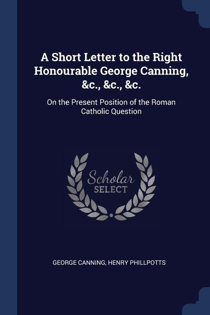 Libro A SHORT LETTER TO THE RIGHT HONOURABLE G GEORGE CANNING