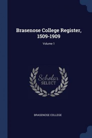 Kniha BRASENOSE COLLEGE REGISTER, 1509-1909; V BRASENOSE COLLEGE