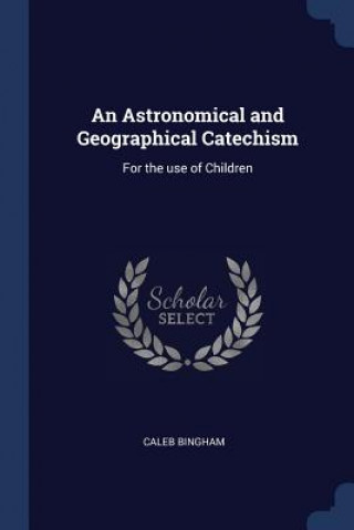 Książka AN ASTRONOMICAL AND GEOGRAPHICAL CATECHI CALEB BINGHAM