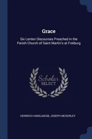 Kniha GRACE: SIX LENTEN DISCOURSES PREACHED IN HEINRICH HANSJAKOB