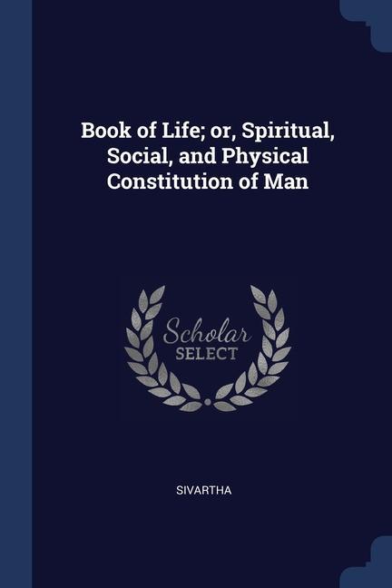 Könyv BOOK OF LIFE; OR, SPIRITUAL, SOCIAL, AND SIVARTHA