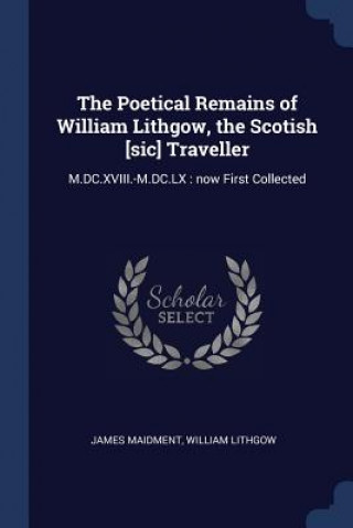 Книга THE POETICAL REMAINS OF WILLIAM LITHGOW, JAMES MAIDMENT