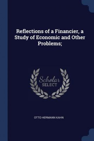 Книга REFLECTIONS OF A FINANCIER, A STUDY OF E OTTO HERMANN KAHN