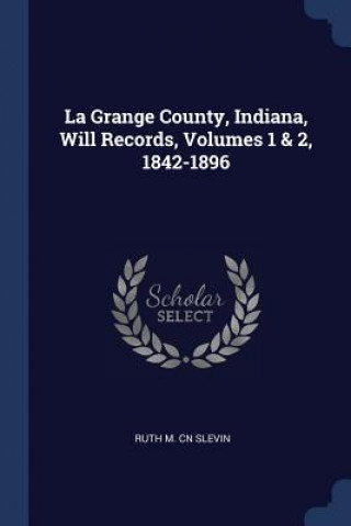 Knjiga LA GRANGE COUNTY, INDIANA, WILL RECORDS, RUTH M. CN SLEVIN