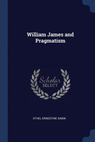 Carte WILLIAM JAMES AND PRAGMATISM ETHEL ERNESTI SABIN