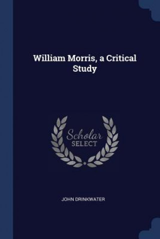 Book WILLIAM MORRIS, A CRITICAL STUDY JOHN DRINKWATER