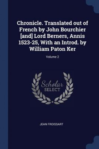 Kniha CHRONICLE. TRANSLATED OUT OF FRENCH BY J JEAN FROISSART