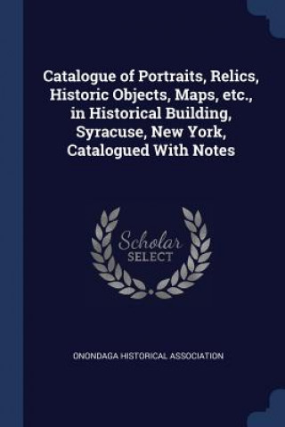 Kniha CATALOGUE OF PORTRAITS, RELICS, HISTORIC ONONDAGA HISTORICAL