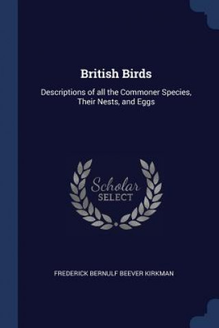 Kniha BRITISH BIRDS: DESCRIPTIONS OF ALL THE C FREDERICK B KIRKMAN
