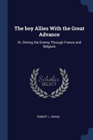 Kniha THE BOY ALLIES WITH THE GREAT ADVANCE: O ROBERT L. DRAKE