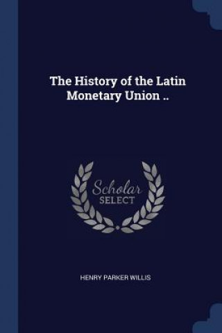 Book THE HISTORY OF THE LATIN MONETARY UNION HENRY PARKER WILLIS