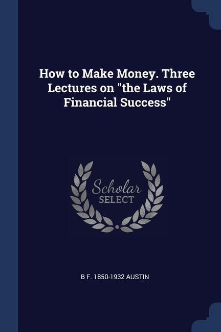 Kniha HOW TO MAKE MONEY. THREE LECTURES ON  TH B F. 1850-19 AUSTIN