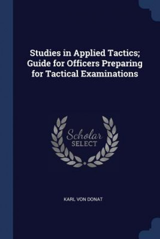 Kniha STUDIES IN APPLIED TACTICS; GUIDE FOR OF KARL VON DONAT