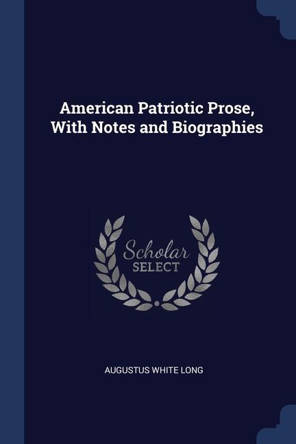 Carte AMERICAN PATRIOTIC PROSE, WITH NOTES AND AUGUSTUS WHITE LONG