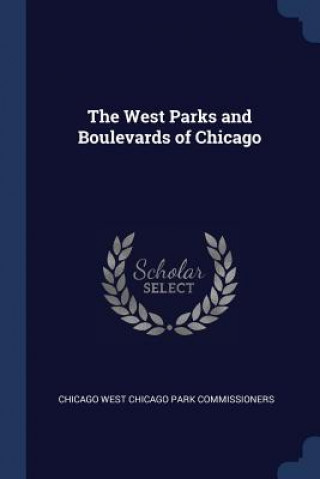 Kniha THE WEST PARKS AND BOULEVARDS OF CHICAGO CHICA COMMISSIONERS