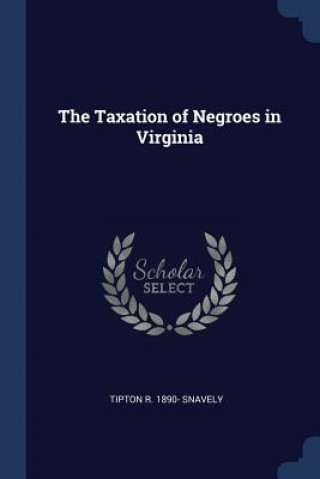 Livre THE TAXATION OF NEGROES IN VIRGINIA TIPTON R. 1 SNAVELY