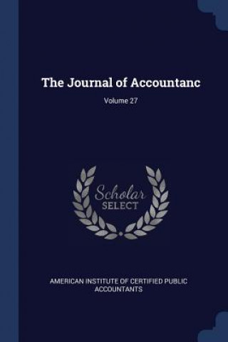 Kniha THE JOURNAL OF ACCOUNTANC; VOLUME 27 AMERICAN INSTITUTE O