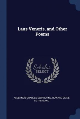 Könyv LAUS VENERIS, AND OTHER POEMS ALGERNON SWINBURNE