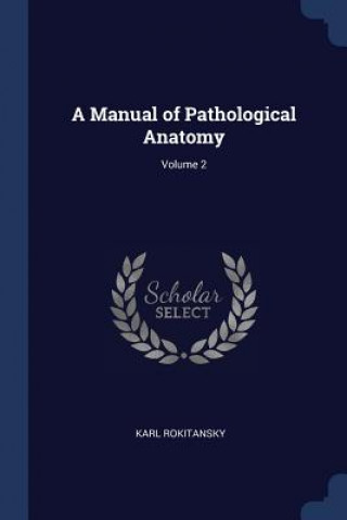 Kniha A MANUAL OF PATHOLOGICAL ANATOMY; VOLUME KARL ROKITANSKY