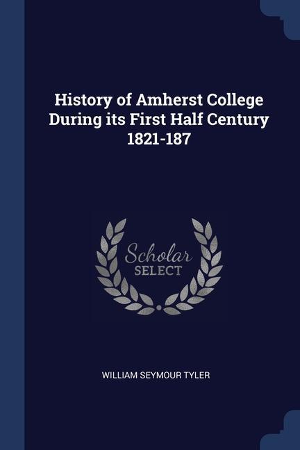 Könyv HISTORY OF AMHERST COLLEGE DURING ITS FI WILLIAM SEYMO TYLER