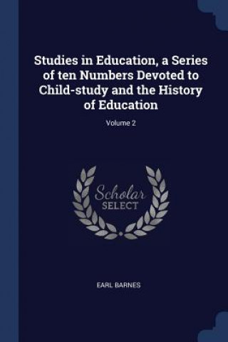 Kniha STUDIES IN EDUCATION, A SERIES OF TEN NU EARL BARNES