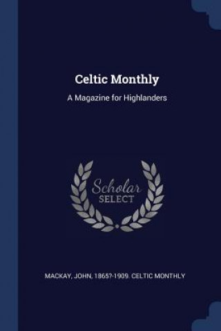 Книга CELTIC MONTHLY: A MAGAZINE FOR HIGHLANDE MACKAY