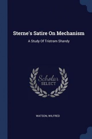 Carte STERNE'S SATIRE ON MECHANISM: A STUDY OF WILFRED