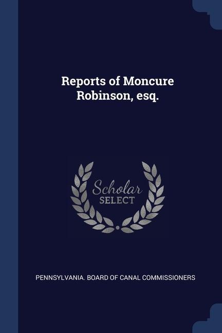 Kniha REPORTS OF MONCURE ROBINSON, ESQ. PENNSYLVANIA. BOARD