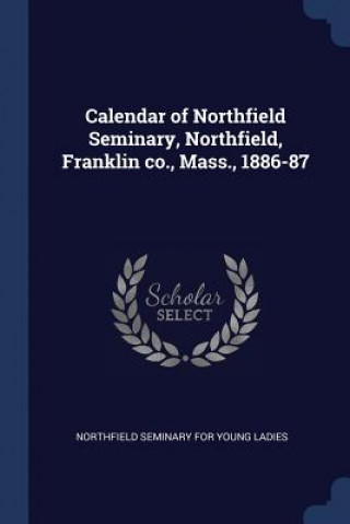 Carte CALENDAR OF NORTHFIELD SEMINARY, NORTHFI NORTHFIELD SEMINARY