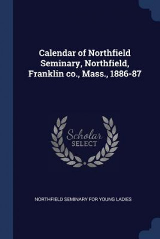 Kniha CALENDAR OF NORTHFIELD SEMINARY, NORTHFI NORTHFIELD SEMINARY