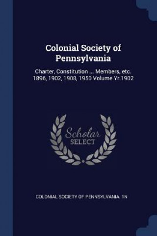 Kniha COLONIAL SOCIETY OF PENNSYLVANIA: CHARTE COLONIAL SOCIETY OF