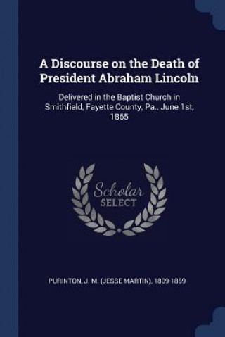Carte A DISCOURSE ON THE DEATH OF PRESIDENT AB J. M.  JES PURINTON