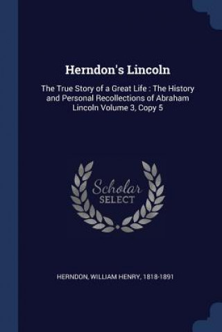 Carte HERNDON'S LINCOLN: THE TRUE STORY OF A G WILLIAM HEN HERNDON