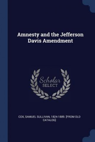 Kniha AMNESTY AND THE JEFFERSON DAVIS AMENDMEN SAMUEL SULLIVAN COX