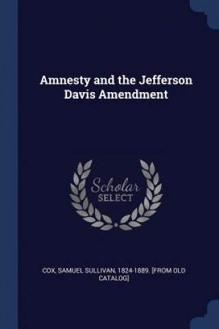 Carte AMNESTY AND THE JEFFERSON DAVIS AMENDMEN SAMUEL SULLIVAN COX