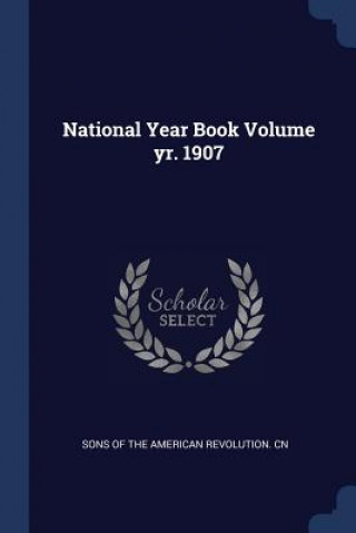 Kniha NATIONAL YEAR BOOK VOLUME YR. 1907 SONS OF THE AMERICAN