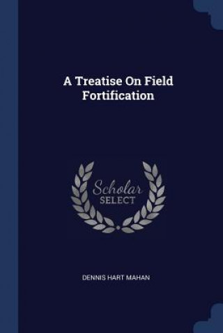 Carte A TREATISE ON FIELD FORTIFICATION DENNIS HART MAHAN