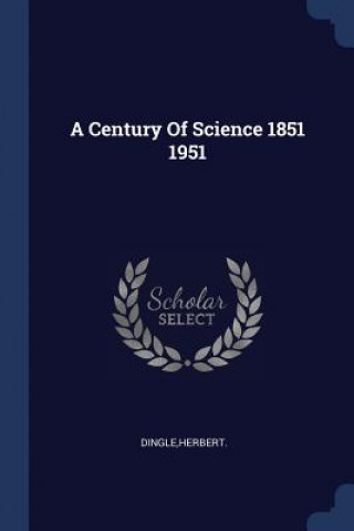 Carte A CENTURY OF SCIENCE 1851 1951 HERBERT DINGLE