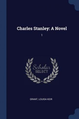 Kniha CHARLES STANLEY: A NOVEL: 1 LOUISA KEIR GRANT