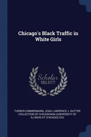 Knjiga CHICAGO'S BLACK TRAFFIC IN WHITE GIRLS J TURNER-ZIMMERMANN