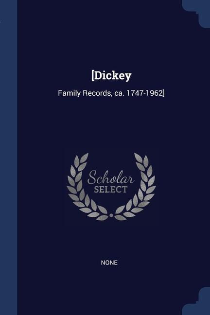 Knjiga [DICKEY: FAMILY RECORDS, CA. 1747-1962] NONE NONE