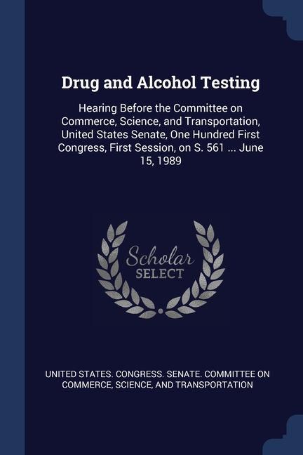 Knjiga DRUG AND ALCOHOL TESTING: HEARING BEFORE UNITED STATES. CONGR