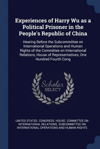 Carte EXPERIENCES OF HARRY WU AS A POLITICAL P UNITED STATES. CONGR
