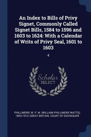 Kniha AN INDEX TO BILLS OF PRIVY SIGNET, COMMO W. P. W. PHILLIMORE