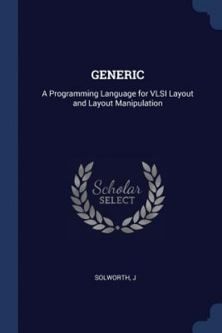 Carte GENERIC: A PROGRAMMING LANGUAGE FOR VLSI J SOLWORTH