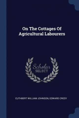 Книга ON THE COTTAGES OF AGRICULTURAL LABOURER CUTHBERT WI JOHNSON