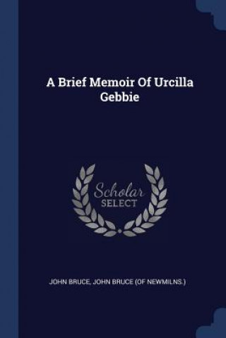 Könyv A BRIEF MEMOIR OF URCILLA GEBBIE JOHN BRUCE