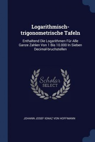 Kniha LOGARITHMISCH-TRIGONOMETRISCHE TAFELN: E JOHANN JOSEF IGNAZ V