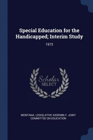 Knjiga SPECIAL EDUCATION FOR THE HANDICAPPED; I MONTANA. LEGISLATIVE