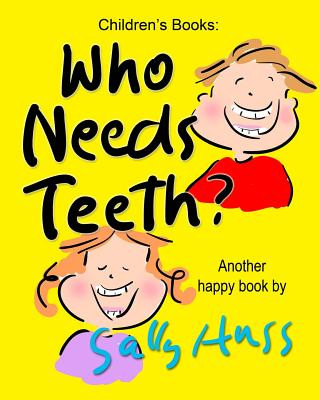 Book Who Needs Teeth?: (Adorable Rhyming bedtime Story/Picture Book About Caring for Your Teeth, for Beginner Readers, Ages 2-8) Sally Huss